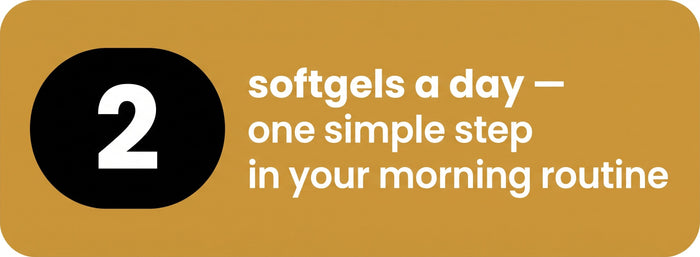 2 softgels a day, one simple step in your morning routine